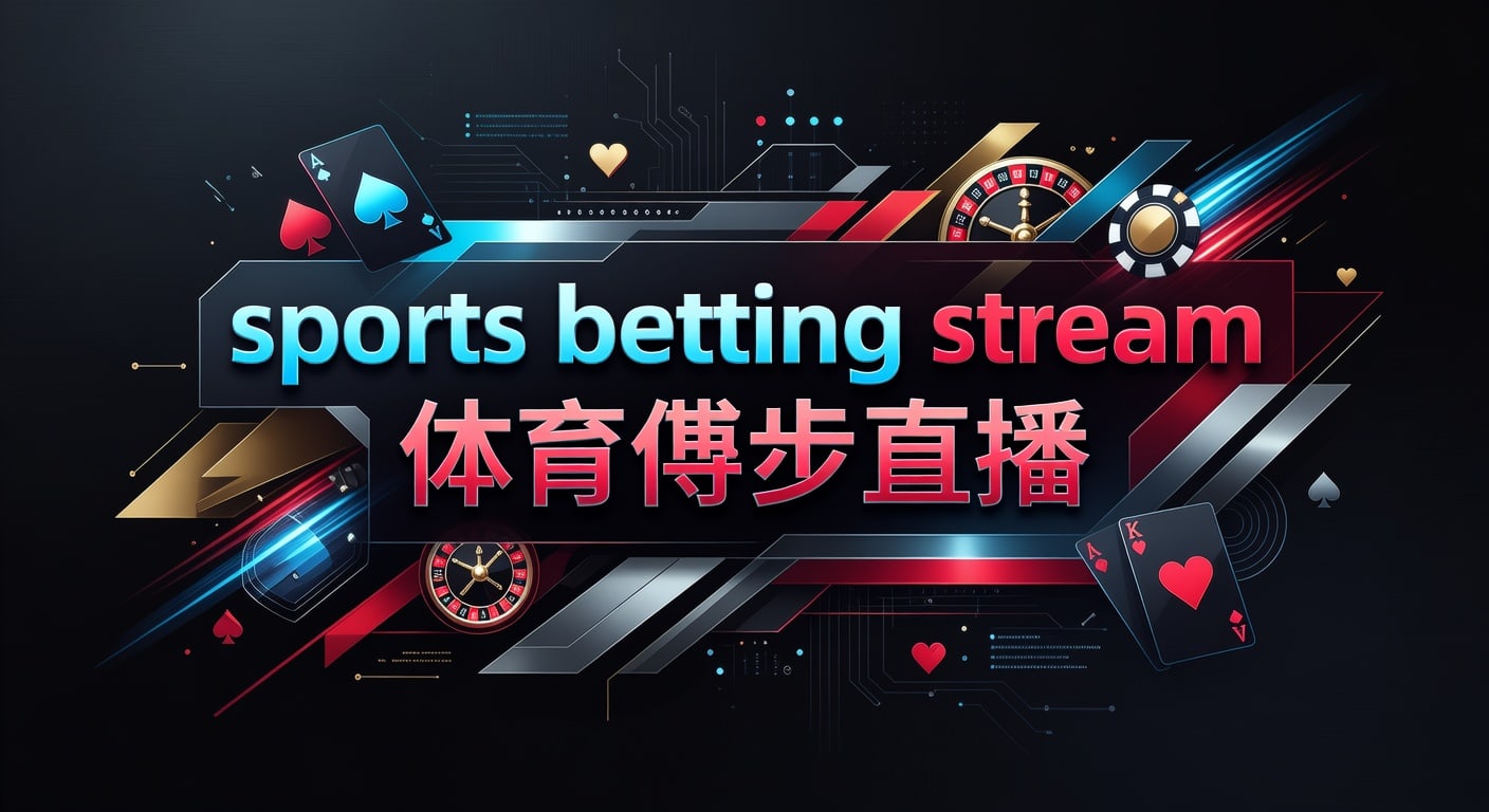 sports betting stream 体育博彩直播：筛选与判断指南