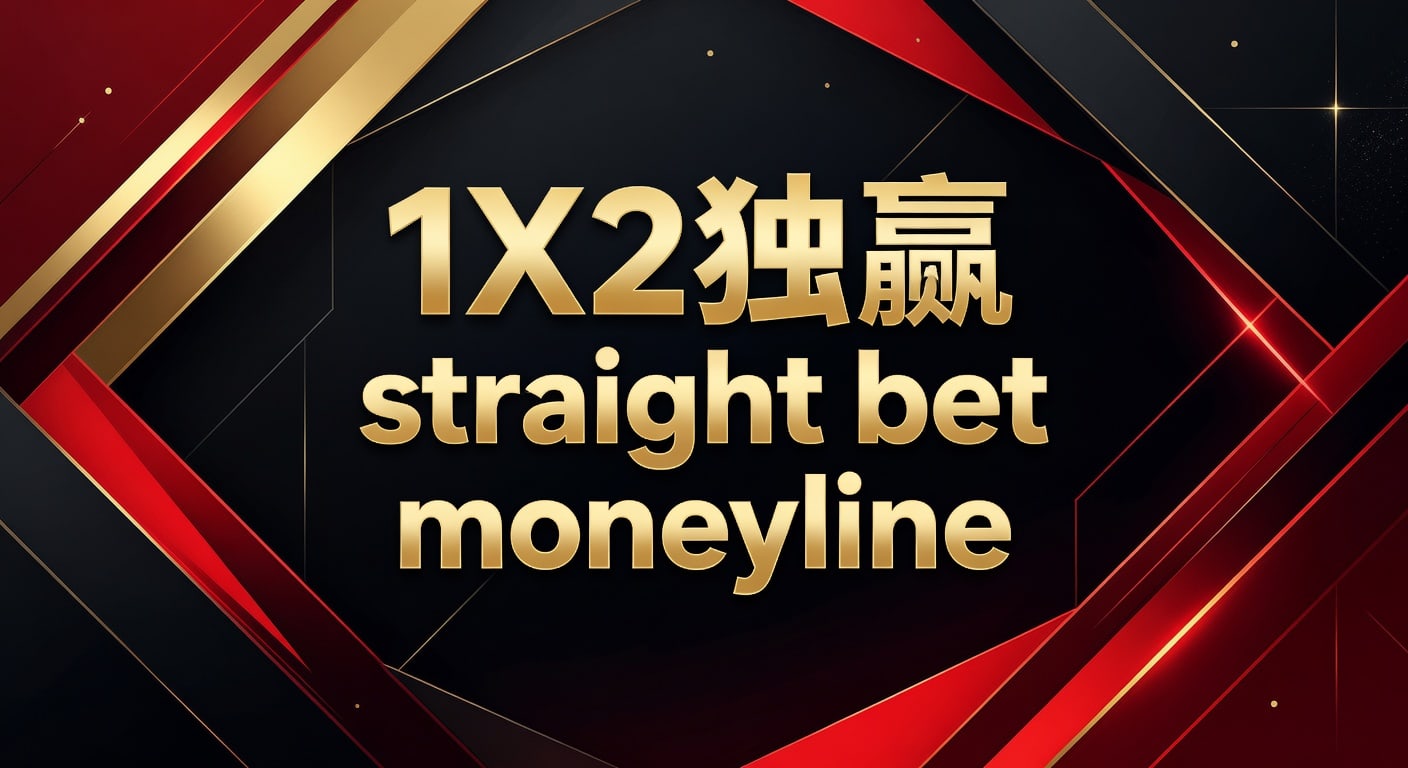 1X2 独赢 straight bet moneyline：投注技巧与胜率判断